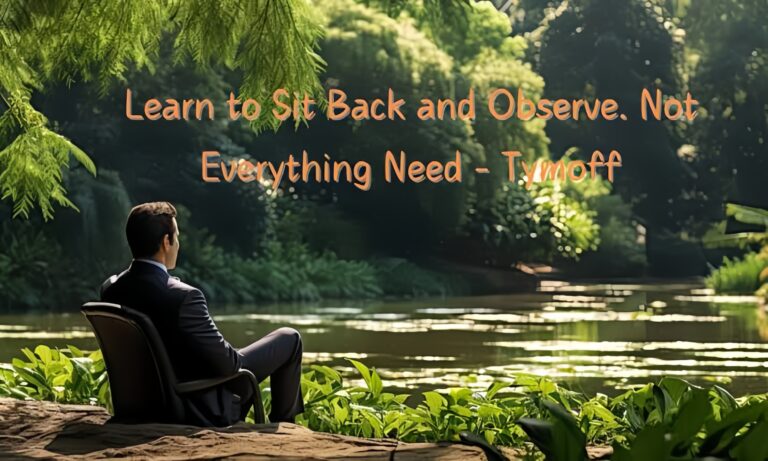 Observation: Learn to sit back and observe. Not everything needs a reaction. – Tymoff