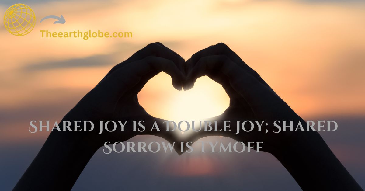 Shared Joy is a Double Joy; Shared Sorrow is Tymoff