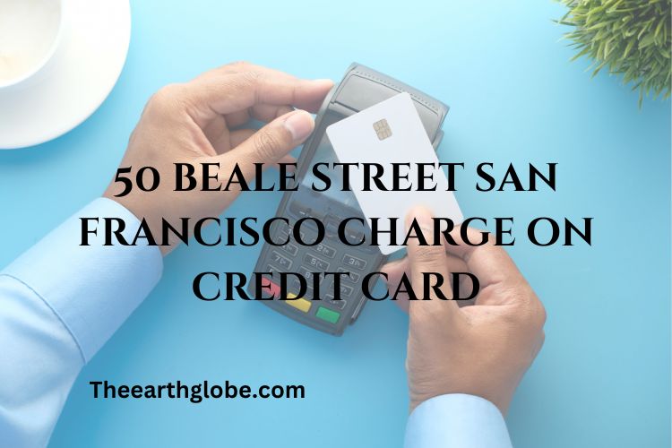 Understanding the 50 Beale Street San Francisco charge on your credit card—common reasons and how to identify it effectively.