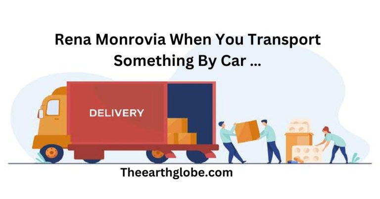 Rena Monrovia When You Transport Something By Car …