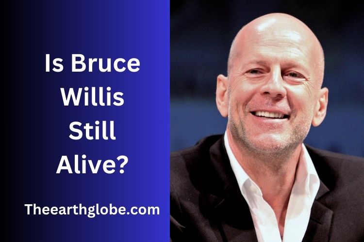 Is Bruce Willis Still Alive?